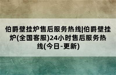 伯爵壁挂炉售后服务热线|伯爵壁挂炉(全国客服)24小时售后服务热线(今日-更新)